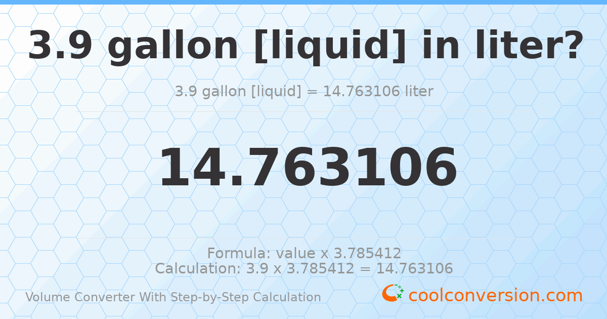 3.9 gallons [liquid] = 14.7631 liters